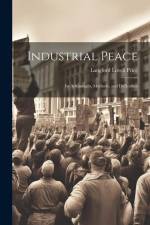 Industrial Peace: Its Advantages, Methods, and Difficulties af Langford Lovell Price