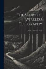The Story of Wireless Telegraphy af Alfred Thomas Story