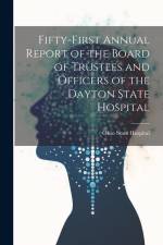 Fifty-First Annual Report of the Board of Trustees and Officers of the Dayton State Hospital af Ohio State Hospital