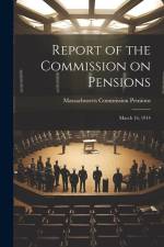 Report of the Commission on Pensions: March 16, 1914 af Massachusetts Commission Pensions