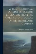 A Brief Historical Outline of English Literature From the Origins to the Close of the Eighteenth Century af Jeannette Augustus Marks