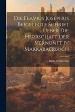 Die Flavius Josephus Beigelegte Schrift Ueber die Herrschaft der Vernunft IV Makkabäerbuch af Jacob Freudenthal