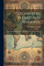 Peacemakers, Blessed and Otherwise: Observations, Reflections and Irritations at an International Co af Ida Minerva Tarbell