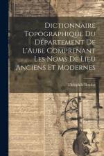 Dictionnaire Topographique du Département de L'Aube Comprenant Les Noms de Lieu Anciens et Modernes af Theophile Boutiot