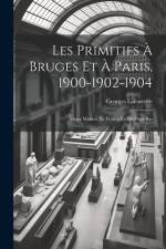 Les Primitifs à Bruges et à Paris, 1900-1902-1904: Vieux Maîtres de France et des Pays-Bas af Georges Lafenestre