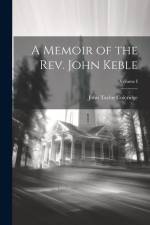 A Memoir of the Rev. John Keble; Volume I af John Taylor Coleridge