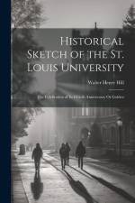 Historical Sketch of the St. Louis University: The Celebration of Its Fiftieth Anniversary Or Golden af Walter Henry Hill