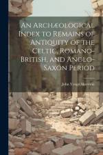 An Archæological Index to Remains of Antiquity of the Celtic, Romano-British, and Anglo-Saxon Period af John Yonge Akerman