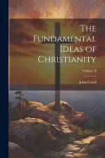 The Fundamental Ideas of Christianity; Volume II af John Caird