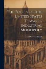 The Policy of the United States Towards Industrial Monopoly af Oswald Whitman Knauth