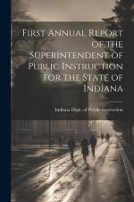 First Annual Report of the Superintendent of Public Instruction for the State of Indiana af Indiana Dept of Public Instruction