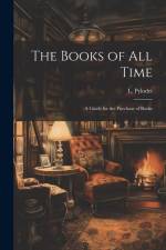 The Books of All Time: A Guide for the Purchase of Books af L. Pylodet