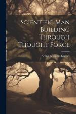 Scientific Man Building Through Thought Force af Arthur Adolphus Lindsay
