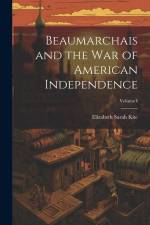 Beaumarchais and the War of American Independence; Volume I af Elizabeth Sarah Kite