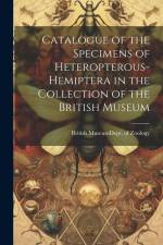 Catalogue of the Specimens of Heteropterous-Hemiptera in the Collection of the British Museum af British Museum (Natural Hist Zoology