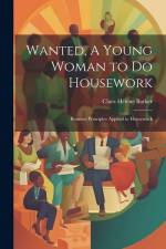 Wanted, A Young Woman to Do Housework: Business Principles Applied to Housework af Clara Helene Barker
