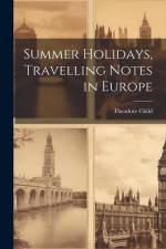 Summer Holidays, Travelling Notes in Europe af Theodore Child