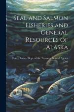 Seal and Salmon Fisheries and General Resources of Alaska af States Dept of the Treasury Specia