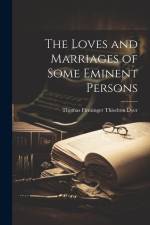 The Loves and Marriages of Some Eminent Persons af Thomas Firminger Thiselton- Dyer