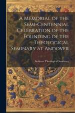 A Memorial of the Semi-Centennial Celebration of the Founding of the Theological Seminary at Andover af Andover Theological Seminary