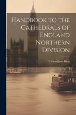 Handbook to the Cathedrals of England Northern Division af Richard John King