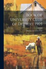 Book of University Club of Detroit 1905 af Detroit (Mich ). University Club