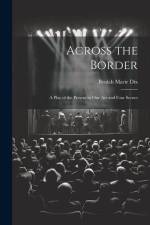 Across the Border: A Play of the Present in One Act and Four Scenes af Beulah Marie Dix