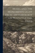 Moses and the Monuments Light From Archaeology on Pentateuchal Times af Melvin Grove Kyle