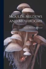Moulds Mildews and Mushrooms af Lucien Marcus Underwood
