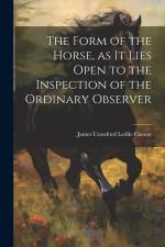The Form of the Horse, as it Lies Open to the Inspection of the Ordinary Observer af James Crawford Ledlie Carson