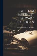 William McKinley Stalwart Republican af William Carl Spielman