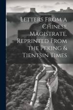 Letters From a Chinese Magistrate. Reprinted From the Peking & Tientsin Times af Anonymous
