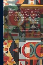 Survey of Conditions of the Indians in the United States: Hearings Before a Subcommittee of the Committee on Indian Affairs: 7 af United States Congress Senate Comm