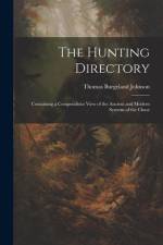 The Hunting Directory: Containing a Compendious View of the Ancient and Modern Systems of the Chase af Thomas Burgeland Johnson