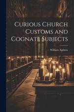 Curious Church Customs and Cognate Subjects af William Andrew
