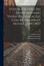 O livro de oiro do padre Antonio Vieira (recopilação, com biographia e notas) ... 1697-1897 af Antonio Vieira