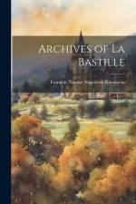 Archives of La Bastille af Francois Nicolas Napoleon Ravaisson