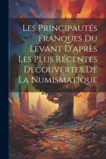 Les Principautés Franques du Levant D'après les Plus Récentes Découvertes de la Numismatique af Anonymous