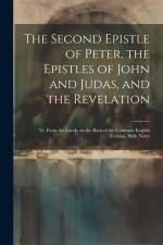 The Second Epistle of Peter, the Epistles of John and Judas, and the Revelation; tr. From the Greek, on the Basis of the Common English Version, With af Anonymous