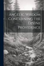 Angelic Wisdom Concerning the Divine Providence af Anonymous