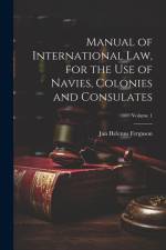 Manual of International law, for the use of Navies, Colonies and Consulates; Volume 1 af Jan Helenus Ferguson