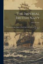 The Imperial British Navy; How the Colonies Began to Think Imperially Upon the Future of the Navy af H. C. Ferraby