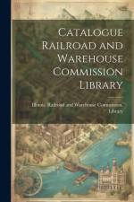 Catalogue Railroad and Warehouse Commission Library af Illinois Railroad and Warehouse Comm