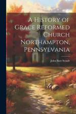 A History of Grace Reformed Church Northampton, Pennsylvania af John Baer Stoudt