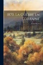 1870, la guerre en Lorraine: 1 af Ernest Picard