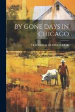By Gone Days in Chicago af Frederick Francis Cook