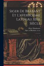Siger de Brabant et l'averroisme latin au XIIIe siècle: 1 af Pierre Mandonnet