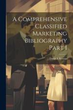 A Comprehensive Classified Marketing Bibliography Part I af David A. Revzan