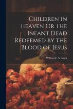 Children in Heaven Or The Infant Dead Redeemed by the Blood of Jesus af William Edward Schenck