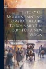 History Of Modern Painting From Baudelaire To Bonnard The Birth Of A New Vision af Anonymous